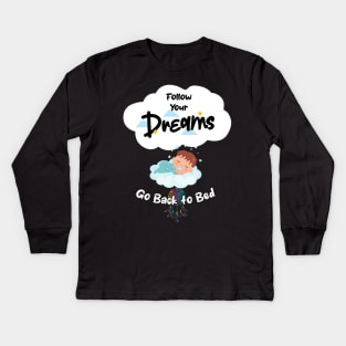 Follow Your Dreams Go Back To Bed Kids Long Sleeve T-Shirt